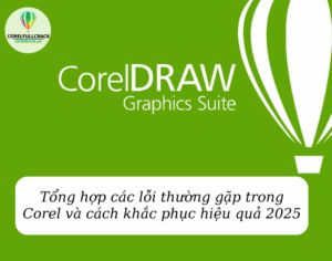 Tổng hợp các lỗi thường gặp trong Corel và cách khắc phục hiệu quả 2025